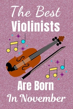 The Best Violinists Are Born In November: Violin Gifts: This Violin Notebook / Violin Journal is great for Birthdays & Christmas. Size 6x9in with 110] lined ruled pages. Violin Presents. Violin Gift I