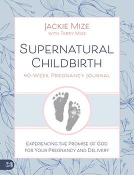 Paperback Supernatural Childbirth 40-Week Pregnancy Journal: Experiencing the Promise of God for Your Pregnancy and Delivery Book