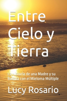 Entre Cielo y Tierra: La Historia de una Madre y su Batalla con el Mieloma Múltiple (Spanish Edition)