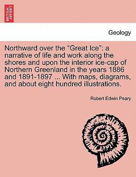 Paperback Northward over the "Great Ice": a narrative of life and work along the shores and upon the interior ice-cap of Northern Greenland in the years 1886 an Book