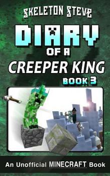 Diary of a Minecraft Creeper King - Book 3: Unofficial Minecraft Books for Kids, Teens, & Nerds - Adventure Fan Fiction Diary Series - Book #3 of the Diary of a Creeper King