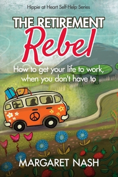 Paperback The Retirement Rebel: How to get your life to work, when you don't have to Book