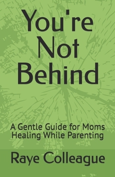 You're Not Behind: A Gentle Guide for Moms Healing While Parenting