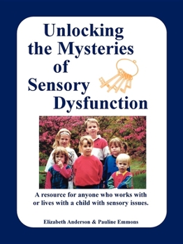 Paperback Unlocking the Mysteries of Sensory Dysfunction: A Resource for Anyone Who Works With, or Lives With, a Child with Sensory Issues Book