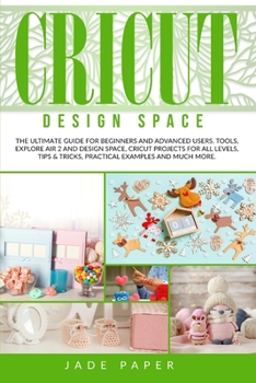 Paperback Cricut design space: The Ultimate Guide for Beginners and Advanced Users. Tools, Explore Air 2 and Design Space, Cricut Projects for all Le Book