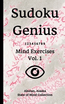 Sudoku Genius Mind Exercises Volume 1: Akutan, Alaska State of Mind Collection