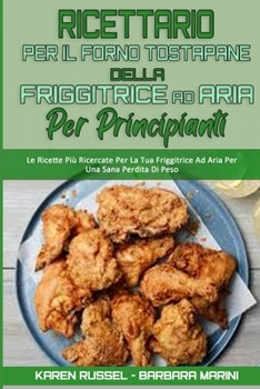 Paperback Ricettario per il Forno Tostapane della Friggitrice ad Aria per Principianti: Le Ricette Pi? Ricercate Per La Tua Friggitrice Ad Aria Per Una Sana Per [Italian] Book