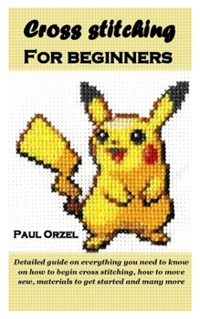 Paperback Cross Stitching for Beginners: Detailed guide on everything you need to know on how to begin cross stitching, how to move sew, materials to get start Book