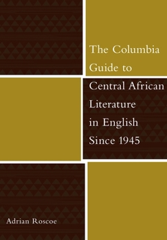 The Columbia Guide to Central African Literature in English Since 1945 (The Columbia Guides to Literature Since 1945) - Book  of the Columbia Guides to Literature Since 1945