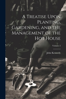 Paperback A Treatise Upon Planting, Gardening, and the Management of the hot House; Volume 2 Book