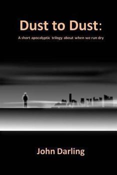 Paperback Dust to Dust: A short apocalyptic trilogy about when we run dry Book