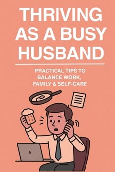 Paperback Thriving as a Busy Husband: "Practical Tips to Balance Work, Family, and Self-Care") Book