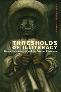 Thresholds of Illiteracy: Theory, Latin America, and the Crisis of Resistance - Book  of the Just Ideas: Transformative Ideals of Justice in Ethical and Political Thought