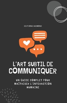 Paperback L'Art Subtil de Communiquer: Un Guide Complet pour Maîtriser l'Interaction Humaine [French] Book