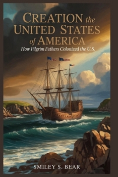 Creation of the United States of America: How Pilgrim Fathers Colonized U.S.: A Story of Faith, Struggle, and Survival
