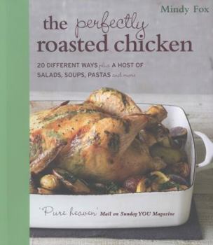 Paperback The Perfectly Roasted Chicken: 20 Different Ways Plus a Host of Salads, Soups, Pastas and More Book