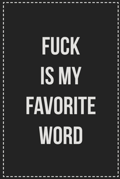 Fuck Is My Favorite Word: College Ruled Notebook | Novelty Lined Journal | Gift Card Alternative | Perfect Keepsake For Passive Aggressive People