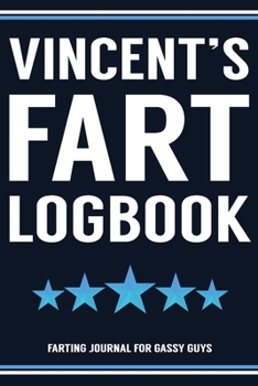 Paperback Vincent's Fart Logbook Farting Journal For Gassy Guys: Vincent Name Gift Funny Fart Joke Farting Noise Gag Gift Logbook Notebook Journal Guy Gift 6x9 Book