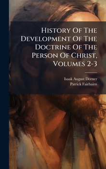 History Of The Development Of The Doctrine Of The Person Of Christ, Volumes 2-3