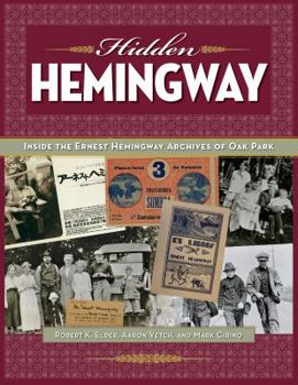 Hardcover Hidden Hemingway: Inside the Ernest Hemingway Archives of Oak Park Book