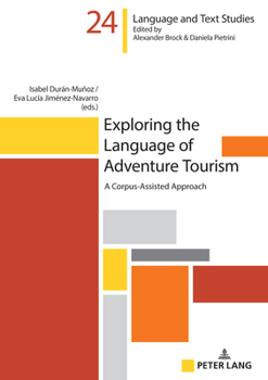 Exploring the Language of Adventure Tourism: A Corpus-Assisted Approach (Hallesche Sprach- und Textforschung / Language and Text Studies / Recherches linguistiques et textuelles, 24)