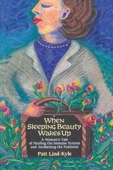 Paperback When Sleeping Beauty Wakes Up: A Woman's Tale of Healing the Immune System and Awakening the Feminine Book
