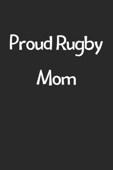 Paperback Proud Rugby Mom: Lined Journal, 120 Pages, 6 x 9, Funny Rugby Gift Idea, Black Matte Finish (Proud Rugby Mom Journal) Book