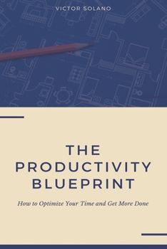 Paperback The Productivity Blueprint: How to Optimize Your Time and Get More Done Book
