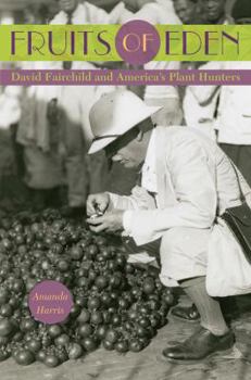 Hardcover Fruits of Eden: David Fairchild and America's Plant Hunters Book