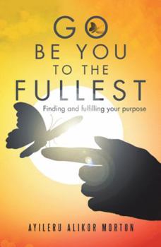 Paperback Go Be You to the Fullest: Finding and fulfilling your purpose Book