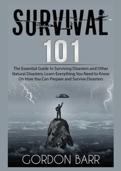 Paperback Survival 101: The Essential Guide to Surviving Disasters and Other Natural Disasters, Learn Everything You Need to Know On How You Can Prepare and Sur Book