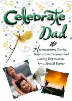 Hardcover Celebrate Dad: Heartwarming Stories, Inspirational Sayings, and Loving Expressions for a Special Father Book