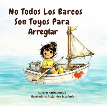 No Todos Los Barcos Son Tuyos Para Arreglar: Un cuento infantil sobre la empatía, los límites y la autoestima (Spanish Edition)