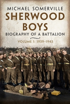 Hardcover Sherwood Boys: Biography of a Battalion, Volume 1: April 1939–August 1943 Book