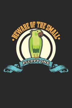 Beware of the small fluffy one: Grünwangensittich - Lustiger Vogelbeobachter Notizbuch liniert DIN A5 - 120 Seiten für Notizen, Zeichnungen, Formeln | Organizer Schreibheft Planer Tagebuch