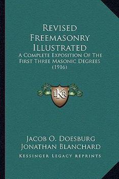 Paperback Revised Freemasonry Illustrated: A Complete Exposition Of The First Three Masonic Degrees (1916) Book