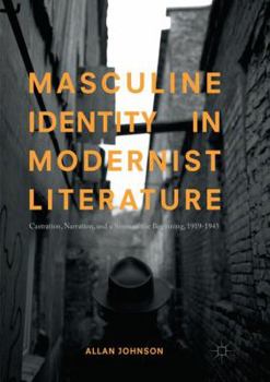 Paperback Masculine Identity in Modernist Literature: Castration, Narration, and a Sense of the Beginning, 1919-1945 Book