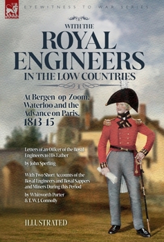 Hardcover With the Royal Engineers in the Low Countries: At Bergen-op-Zoom, Waterloo and the Advance on Paris, 1813-15 Book