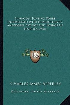 Paperback Nimrod's Hunting Tours Interspersed With Characteristic Anecdotes, Sayings And Doings Of Sporting Men Book