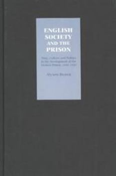 Hardcover English Society and the Prison: Time, Culture and Politics in the Development of the Modern Prison, 1850-1920 Book