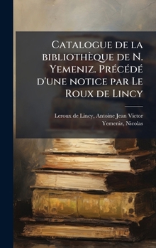 Hardcover Catalogue de la bibliothèque de N. Yemeniz. PrÃ(c)cÃ(c)dÃ(c) d'une notice par Le Roux de Lincy [French] Book
