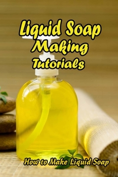 Paperback Liquid Soap Making Tutorials: How to Make Liquid Soap: Gift for Mom Book