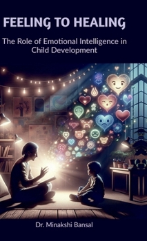 Hardcover Feeling to Healing: The Role of Emotional Intelligence in Child Development: A Family Drama of Suspense, Intrigue and Passion Book