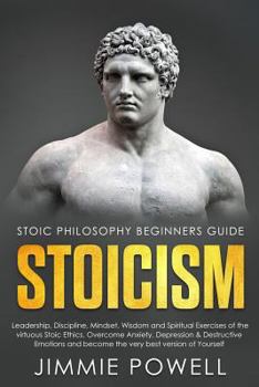 Paperback Stoicism: Leadership, Discipline, Mindset, Wisdom and Spiritual Exercises of the Virtuous Stoic Ethics. Overcome Anxiety, Depres Book