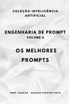 ENGENHARIA DE PROMPT - VOLUME 6: OS MELHORES PROMPTS (ARTIFICIAL INTELLIGENCE AND THE POWER OF DATA) (Portuguese Edition)