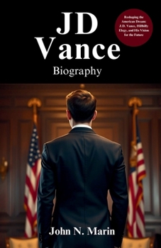 J.D Vance Biography: Reshaping the American Dream: J.D. Vance, Hillbilly Elegy, and His Vision for the Future