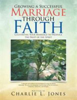 Paperback Growing a Successful Marriage through Faith: Cultivating Your Marriage to Produce the Fruit of the Spirit Book