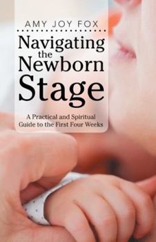 Paperback Navigating the Newborn Stage: A Practical and Spiritual Guide to the First Four Weeks Book