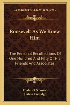 Paperback Roosevelt As We Knew Him: The Personal Recollections Of One Hundred And Fifty Of His Friends And Associates Book