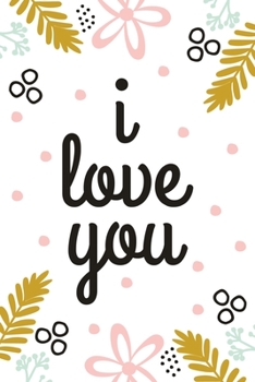 I Love You: Lined Notebook: Cute Valentine's Day Card Alternative, Romantic Valentine's Day Gifts For Him/Her (Writing Journal For Men/Women)